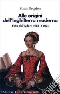 alle origini dell inghilterra moderna l età dei tudor|S. BRIGDEN, Alle origini dell'Inghilterra moderna. L'età dei Tudor .